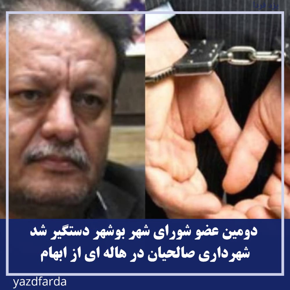 دومین عضو شورای شهر بوشهر دستگیر شد  شهرداری صالحیان در هاله ای از ابهام