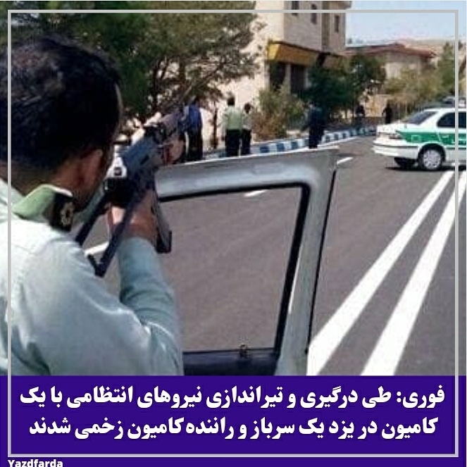 فوری: طی درگیری و تیراندازی نیروهای انتظامی با یک کامیون در یزد یک سرباز و راننده کامیون زخمی شدند