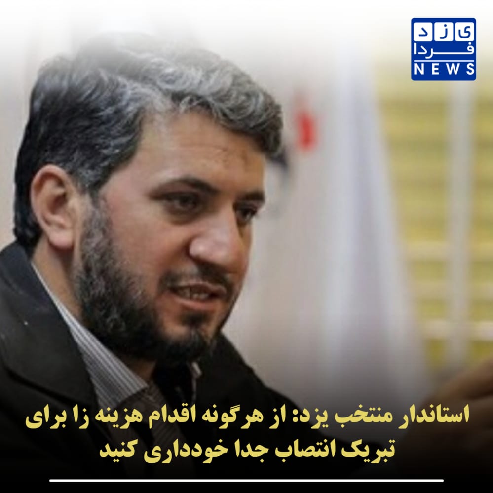 استاندار منتخب یزد: از هر گونه اقدام هزینه زا برای تبریک انتصاب جدا خودداری کنید
