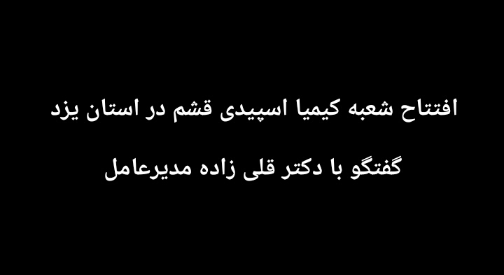 گزارشی از افتتاح شعبه کیمیا اسپیدی قشم در استان یزد/ گفتگو با دکتر قلی زاده مدیرعامل