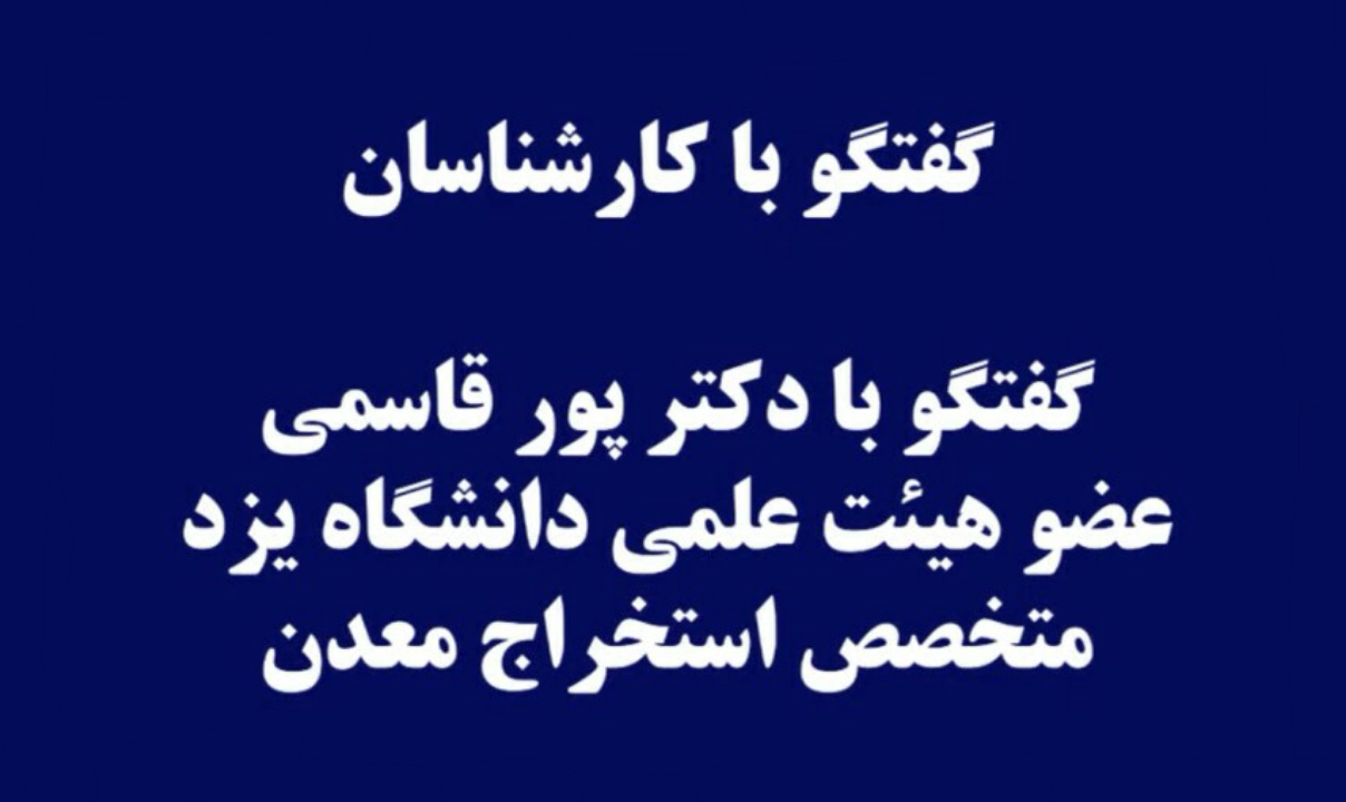 گفتگو با دکتر پورقاسمی عضو هیئت علمی دانشگاه یزد متخصص استخراج معدن